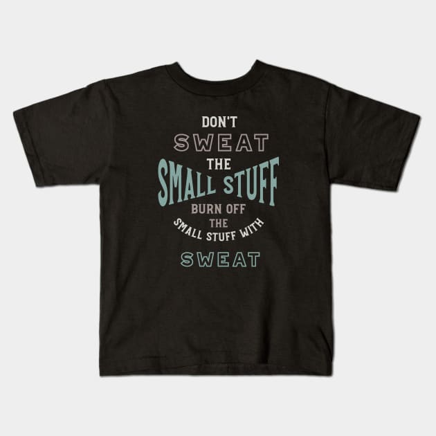 Funny Weight Loss Don't Sweat the Small Stuff Kids T-Shirt by whyitsme